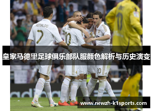 皇家马德里足球俱乐部队服颜色解析与历史演变