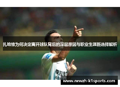 扎哈维为何决定离开球队背后的深层原因与职业生涯新选择解析