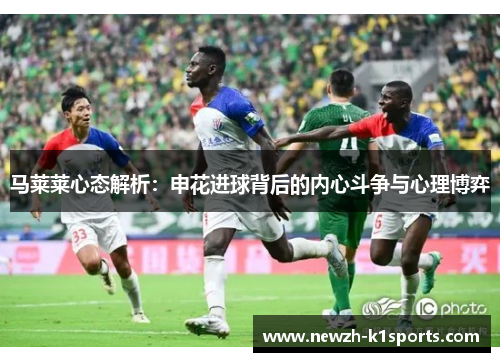 马莱莱心态解析：申花进球背后的内心斗争与心理博弈