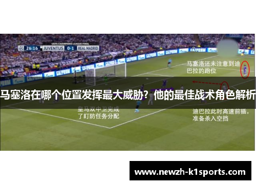 马塞洛在哪个位置发挥最大威胁？他的最佳战术角色解析