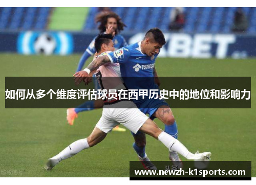 如何从多个维度评估球员在西甲历史中的地位和影响力