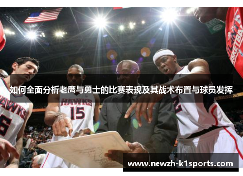 如何全面分析老鹰与勇士的比赛表现及其战术布置与球员发挥