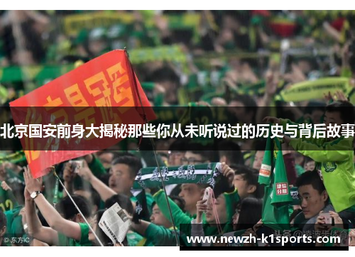 北京国安前身大揭秘那些你从未听说过的历史与背后故事