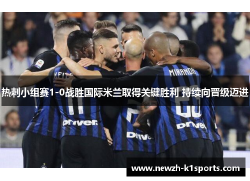 热刺小组赛1-0战胜国际米兰取得关键胜利 持续向晋级迈进