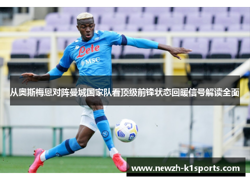 从奥斯梅恩对阵曼城国家队看顶级前锋状态回暖信号解读全面