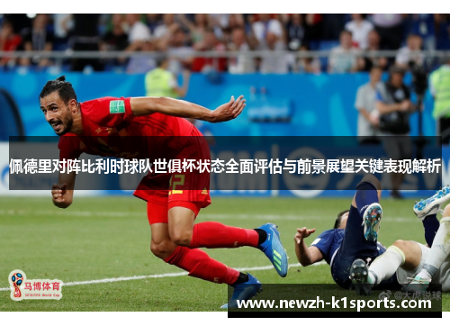 佩德里对阵比利时球队世俱杯状态全面评估与前景展望关键表现解析
