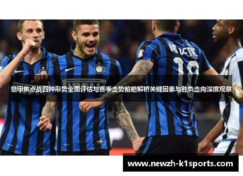 意甲焦点战四种形势全面评估与赛季走势前瞻解析关键因素与胜负走向深度观察