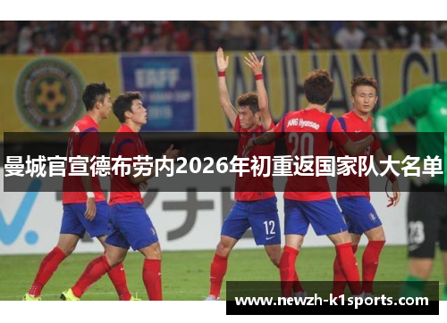 曼城官宣德布劳内2026年初重返国家队大名单