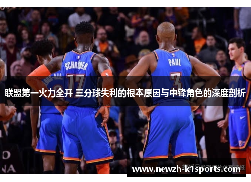 联盟第一火力全开 三分球失利的根本原因与中锋角色的深度剖析