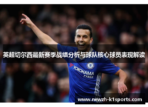 英超切尔西最新赛季战绩分析与球队核心球员表现解读