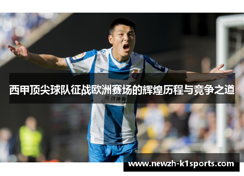 西甲顶尖球队征战欧洲赛场的辉煌历程与竞争之道