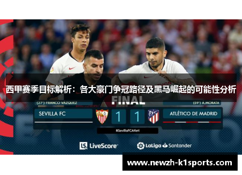 西甲赛季目标解析：各大豪门争冠路径及黑马崛起的可能性分析
